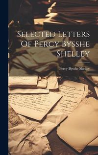 Cover image for Selected Letters Of Percy Bysshe Shelley