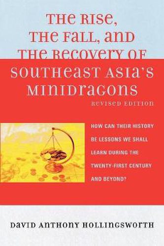 Cover image for The Rise, the Fall, and the Recovery of Southeast Asia's Minidragons: How Can Their History Be Lessons We Shall Learn during the Twenty-first Century and Beyond?