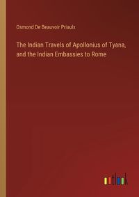 Cover image for The Indian Travels of Apollonius of Tyana, and the Indian Embassies to Rome