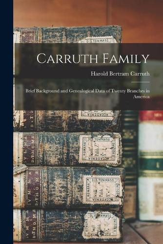 Cover image for Carruth Family: Brief Background and Genealogical Data of Twenty Branches in America