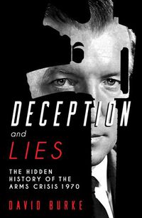 Cover image for Deception and Lies: The Hidden History of the Arms Crisis