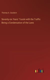 Cover image for Seventy-six Years' Tussle with the Traffic Being a Condensation of the Laws