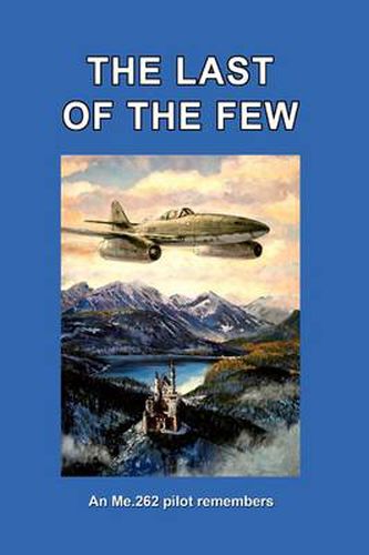 Cover image for THE Last of the Few: An Me.262 Pilot Remembers