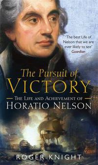 Cover image for The Pursuit of Victory: The Life and Achievement of Horatio Nelson