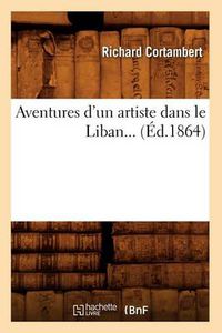 Cover image for Aventures d'Un Artiste Dans Le Liban (Ed.1864)