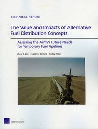 Cover image for The Value and Impacts of Alternative Fuel Distribution Concepts: Assessing the Army's Future Needs for Temporary Fuel Pipelines