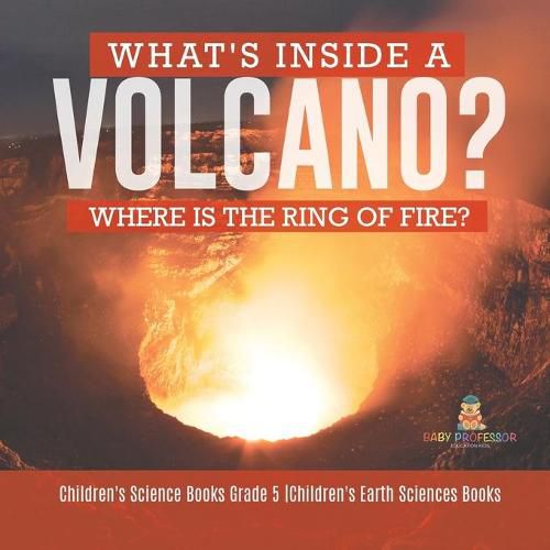 Cover image for What's Inside a Volcano? Where Is the Ring of Fire? Children's Science Books Grade 5 Children's Earth Sciences Books