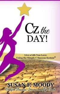 Cover image for Cz the Day!: Live a Life You Love: Using the Simple C Success System