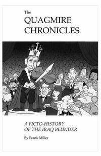 Cover image for The Quagmire Chronicles: A Ficto-history of the Iraq Blunder