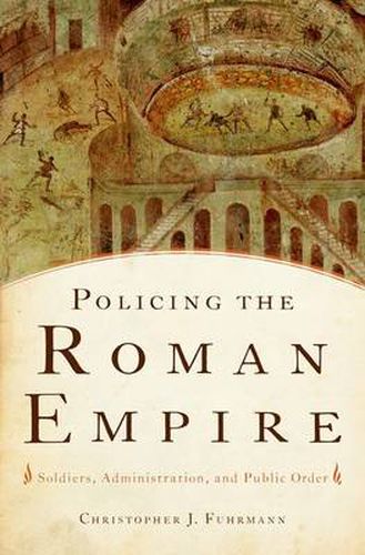 Cover image for Policing the Roman Empire: Soldiers, Administration, and Public Order