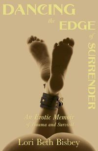 Cover image for Dancing the Edge to Surrender: An Erotic Memoir of Trauma and Survival