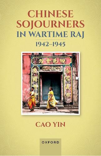 Cover image for Chinese Sojourners in Wartime Raj, 1942-45