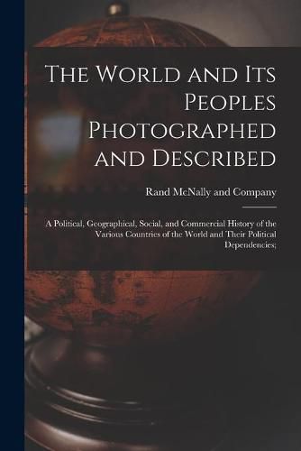 The World and Its Peoples Photographed and Described: a Political, Geographical, Social, and Commercial History of the Various Countries of the World and Their Political Dependencies;