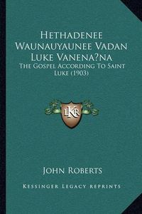 Cover image for Hethadenee Waunauyaunee Vadan Luke Vanenana: The Gospel According to Saint Luke (1903)