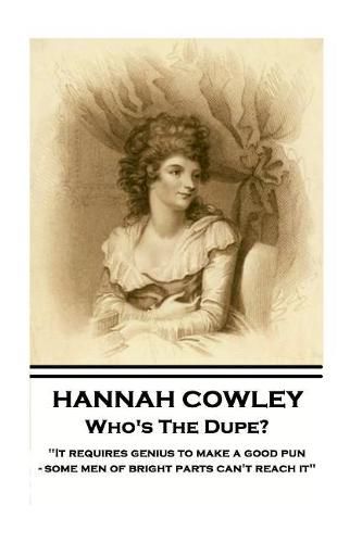 Hannah Cowley - Who's The Dupe?: It requires genius to make a good pun - some men of bright parts can't reach it