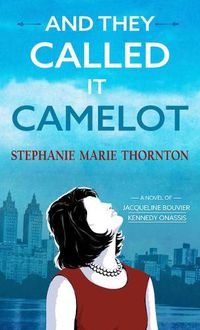 Cover image for And They Called It Camelot: A Novel of Jacqueline Bouvier Kennedy Onassis