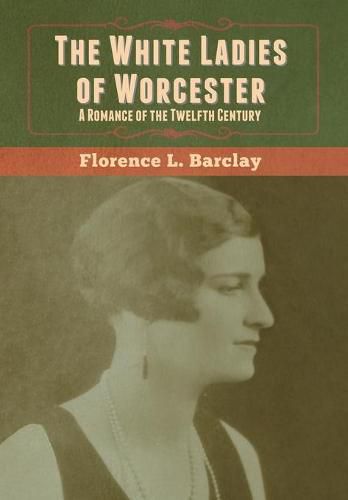 The White Ladies of Worcester: A Romance of the Twelfth Century