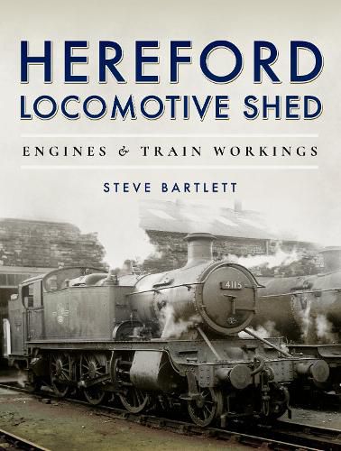 Hereford Locomotive Shed: Engines and Train Workings