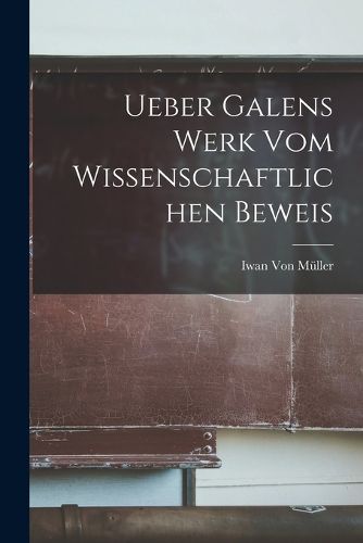 Cover image for Ueber Galens Werk Vom Wissenschaftlichen Beweis