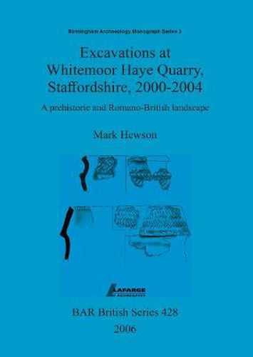 Cover image for Excavations at Whitemoor Haye Quarry, Staffordshire, 2000-2004: A prehistoric and Romano-British landscape