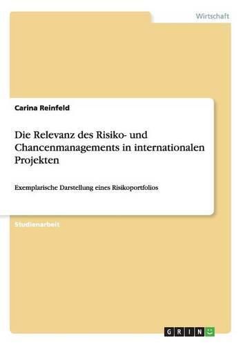 Cover image for Die Relevanz des Risiko- und Chancenmanagements in internationalen Projekten: Exemplarische Darstellung eines Risikoportfolios