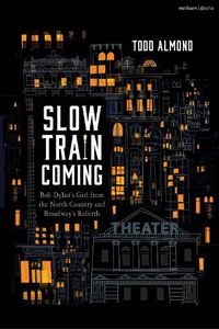 Cover image for Slow Train Coming: Bob Dylan's Girl from the North Country and Broadway's Rebirth