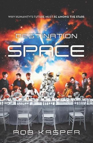 Cover image for Destination Space: Why Humanity's Future Must Be Among the Stars