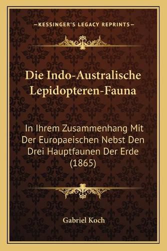 Die Indo-Australische Lepidopteren-Fauna: In Ihrem Zusammenhang Mit Der Europaeischen Nebst Den Drei Hauptfaunen Der Erde (1865)