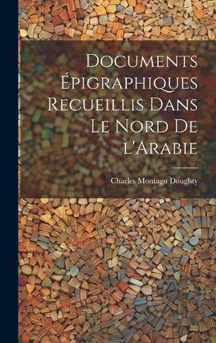 Cover image for Documents epigraphiques recueillis dans le Nord de l'Arabie