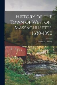 Cover image for History of the Town of Weston, Massachusetts, 1630-1890