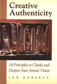 Cover image for Creative Authenticity: 16 Principles to Clarify and Deepen Your Artistic Vision