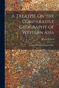 Cover image for A Treatise On the Comparative Geography of Western Asia