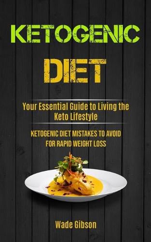 Cover image for Ketogenic Diet: Your Essential Guide To Living The Keto Lifestyle (Ketogenic Diet Mistakes To Avoid For Rapid Weight Loss)