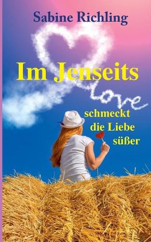 Cover image for Im Jenseits schmeckt die Liebe susser: Liebesroman: witzig, romantisch und ubersinnlich