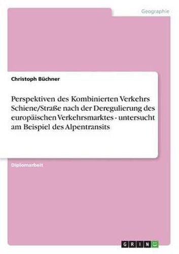 Cover image for Perspektiven Des Kombinierten Verkehrs Schiene/Stra e Nach Der Deregulierung Des Europ ischen Verkehrsmarktes - Untersucht Am Beispiel Des Alpentransits