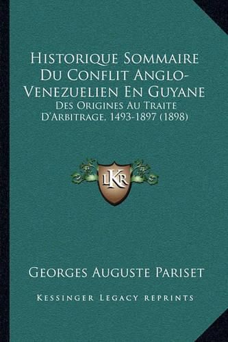 Cover image for Historique Sommaire Du Conflit Anglo-Venezuelien En Guyane: Des Origines Au Traite D'Arbitrage, 1493-1897 (1898)