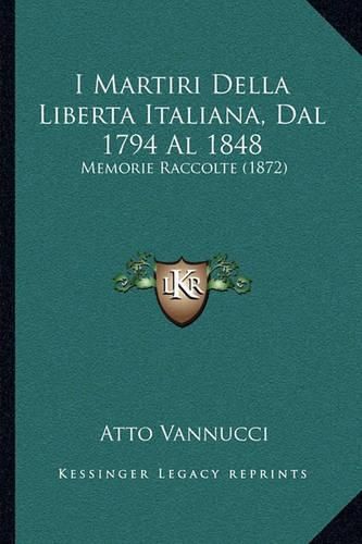 Cover image for I Martiri Della Liberta Italiana, Dal 1794 Al 1848: Memorie Raccolte (1872)