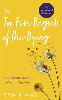 Cover image for Top Five Regrets of the Dying: A Life Transformed by the Dearly Departing