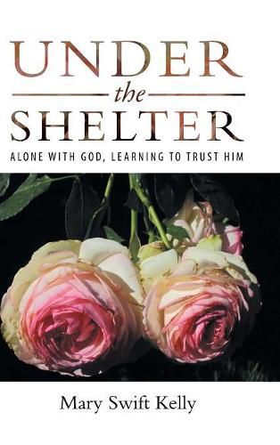 Cover image for Under the Shelter: Alone with God, Learning to Trust Him
