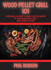 Cover image for Wood Pellet Grill 101: Everything You Need to Know to Be the Master of Your Wood Pellet Grill. With Dessert Section!