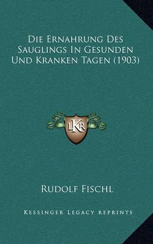 Cover image for Die Ernahrung Des Sauglings in Gesunden Und Kranken Tagen (1903)