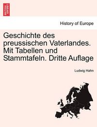 Cover image for Geschichte des preussischen Vaterlandes. Mit Tabellen und Stammtafeln. Dritte Auflage