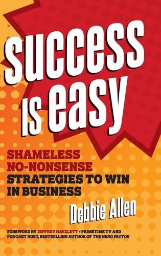 Cover image for Success Is Easy: Shameless, No-Nonsense Strategies to Win in Business