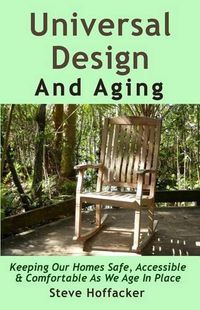 Cover image for Universal Design And Aging: Keeping Our Homes Safe, Accessible & Comfortable As We Age In Place