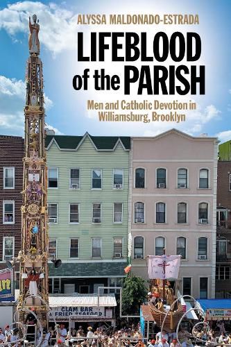 Cover image for Lifeblood of the Parish: Men and Catholic Devotion in Williamsburg, Brooklyn