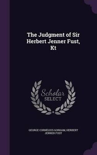 The Judgment of Sir Herbert Jenner Fust, Kt