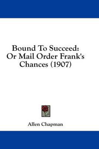 Cover image for Bound to Succeed: Or Mail Order Frank's Chances (1907)