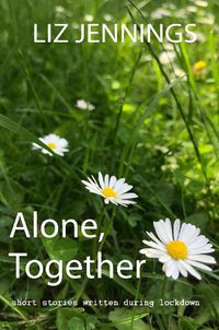 Cover image for Alone, Together: Short stories written during the  Covid-19 Lockdown period