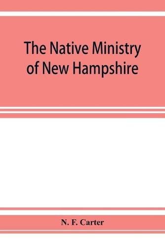 Cover image for The native ministry of New Hampshire; the harvesting of more than thirty years