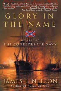 Cover image for Glory in the Name: A Novel of the Confederate Navy